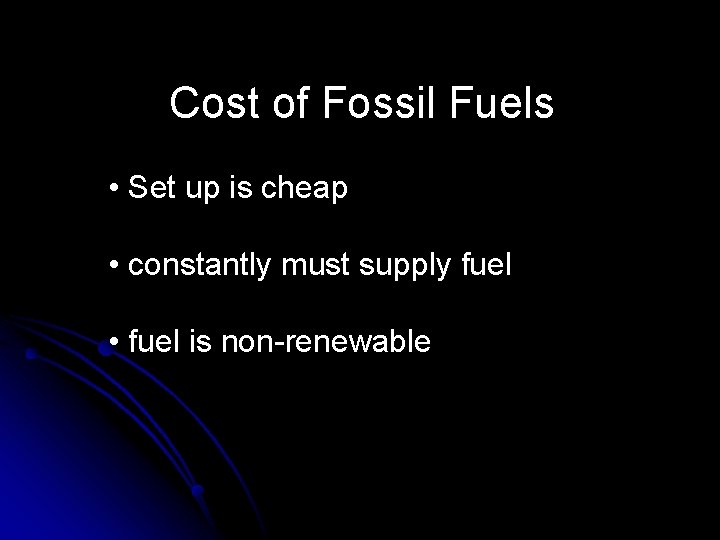 Cost of Fossil Fuels • Set up is cheap • constantly must supply fuel