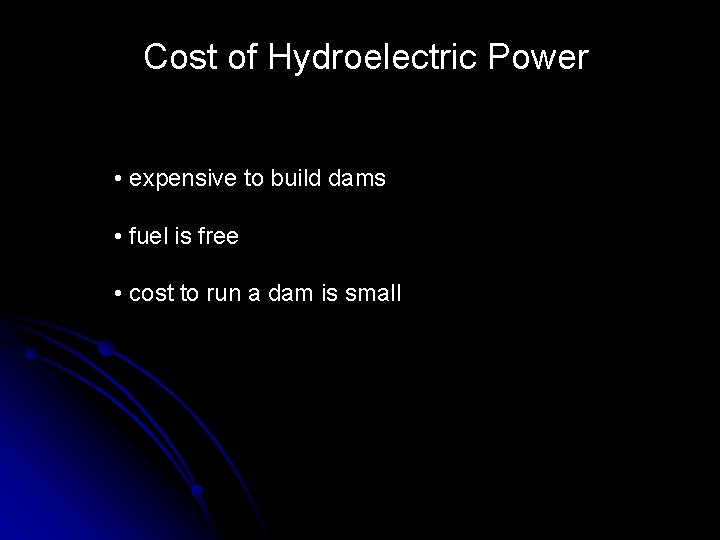 Cost of Hydroelectric Power • expensive to build dams • fuel is free •