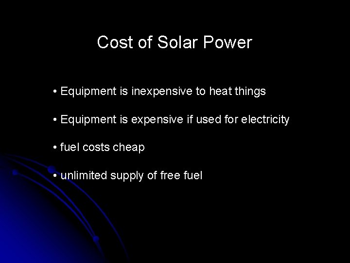 Cost of Solar Power • Equipment is inexpensive to heat things • Equipment is