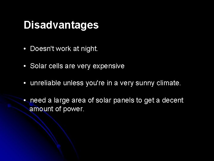 Disadvantages • Doesn't work at night. • Solar cells are very expensive • unreliable