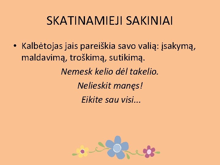 SKATINAMIEJI SAKINIAI • Kalbėtojas jais pareiškia savo valią: įsakymą, maldavimą, troškimą, sutikimą. Nemesk kelio