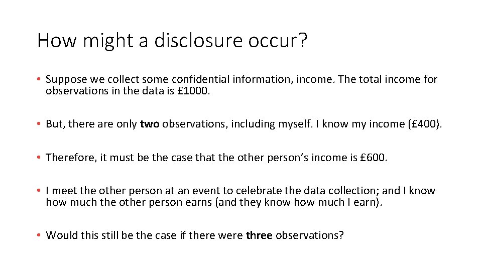 How might a disclosure occur? • Suppose we collect some confidential information, income. The