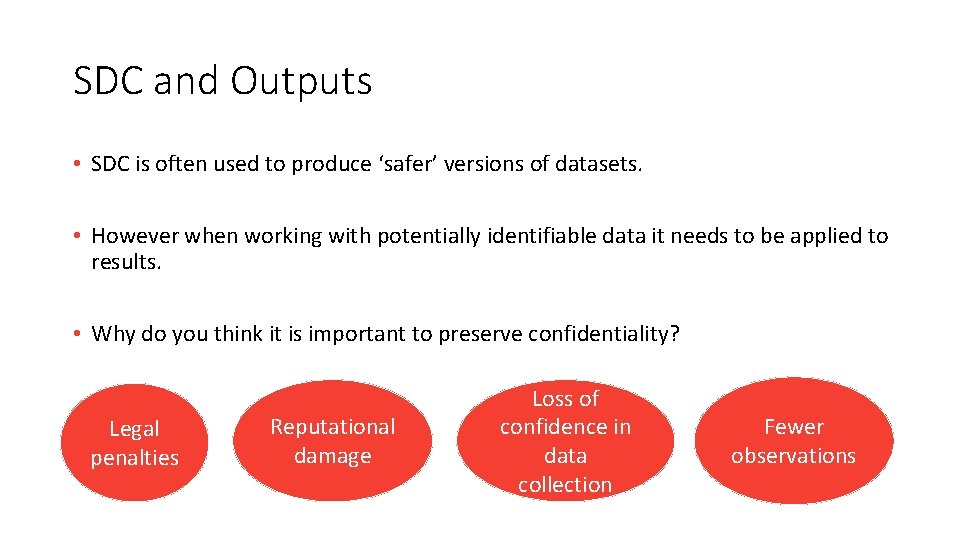 SDC and Outputs • SDC is often used to produce ‘safer’ versions of datasets.