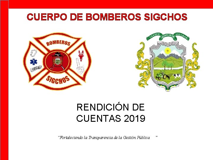 CUERPO DE BOMBEROS SIGCHOS RENDICIÓN DE CUENTAS 2019 “Fortaleciendo la Transparencia de la Gestión