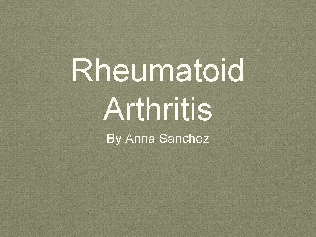 Rheumatoid Arthritis By Anna Sanchez 