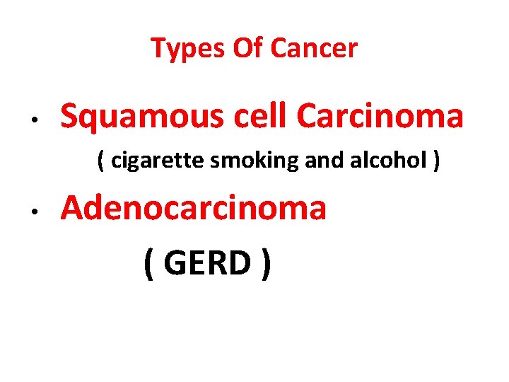 Types Of Cancer • Squamous cell Carcinoma ( cigarette smoking and alcohol ) •