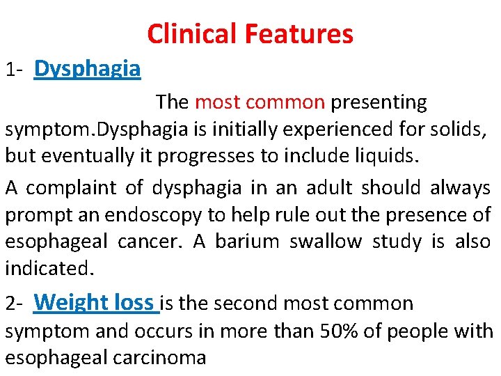 Clinical Features 1 - Dysphagia The most common presenting symptom. Dysphagia is initially experienced