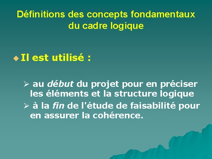 Définitions des concepts fondamentaux du cadre logique u Il est utilisé : Ø au