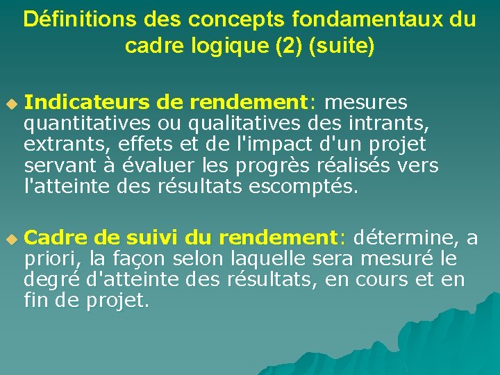 Définitions des concepts fondamentaux du cadre logique (2) (suite) u u Indicateurs de rendement: