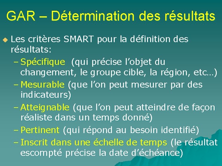 GAR – Détermination des résultats u Les critères SMART pour la définition des résultats: