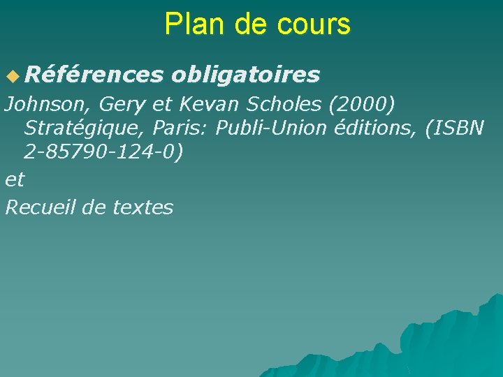 Plan de cours u Références obligatoires Johnson, Gery et Kevan Scholes (2000) Stratégique, Paris: