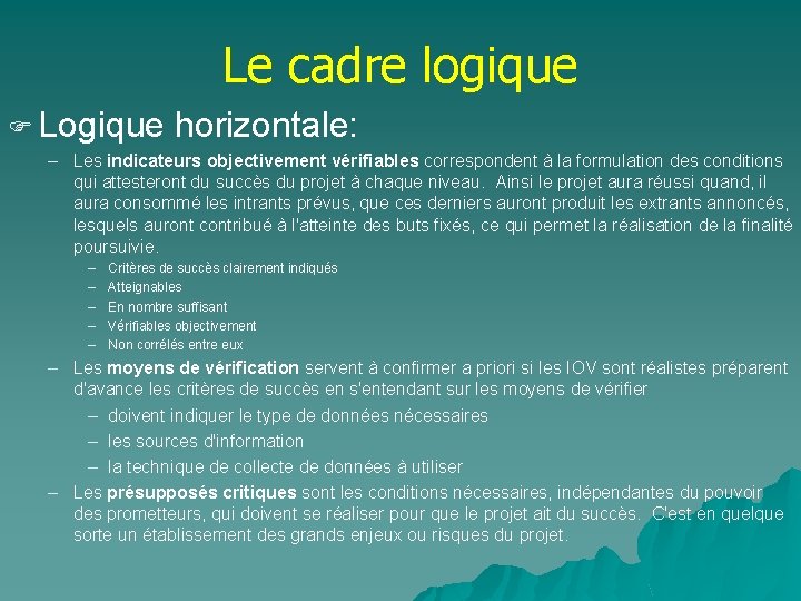 Le cadre logique F Logique horizontale: – Les indicateurs objectivement vérifiables correspondent à la