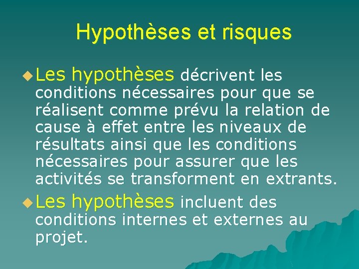 Hypothèses et risques u Les hypothèses décrivent les conditions nécessaires pour que se réalisent