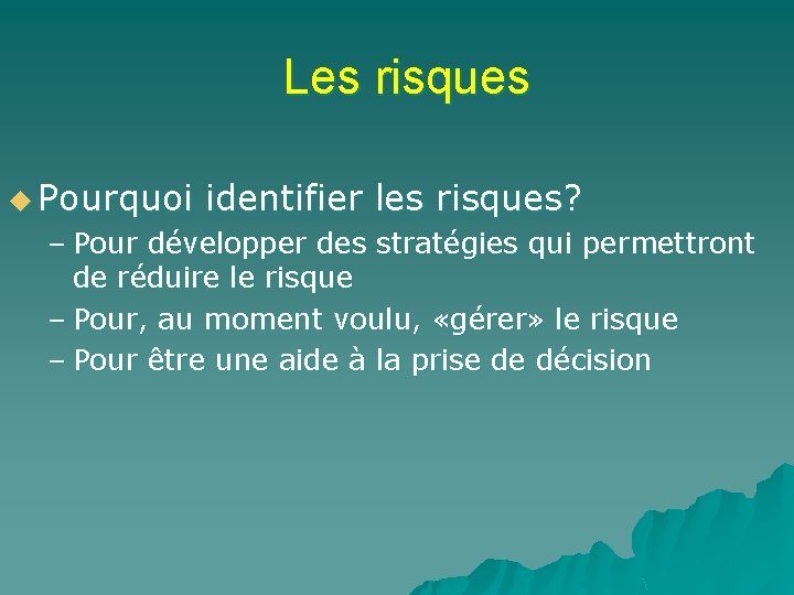 Les risques u Pourquoi identifier les risques? – Pour développer des stratégies qui permettront