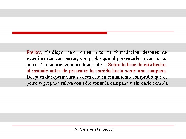 Pavlov, fisiólogo ruso, quien hizo su formulación después de experimentar con perros, comprobó que