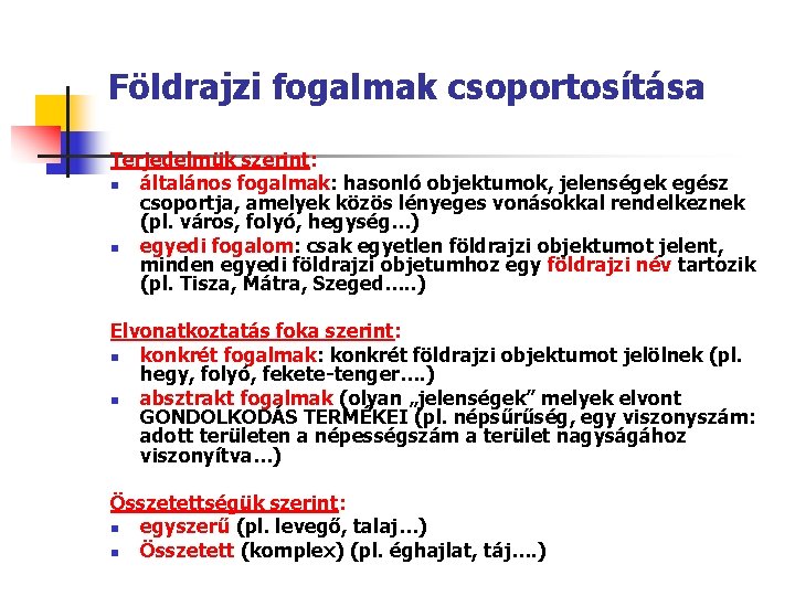 Földrajzi fogalmak csoportosítása Terjedelmük szerint: n általános fogalmak: hasonló objektumok, jelenségek egész csoportja, amelyek