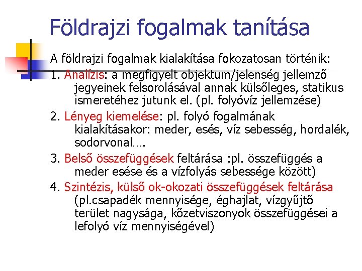 Földrajzi fogalmak tanítása A földrajzi fogalmak kialakítása fokozatosan történik: 1. Analízis: a megfigyelt objektum/jelenség