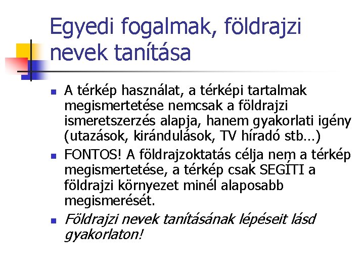 Egyedi fogalmak, földrajzi nevek tanítása n n n A térkép használat, a térképi tartalmak