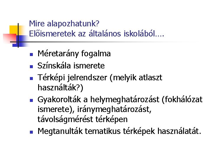 Mire alapozhatunk? Előismeretek az általános iskolából…. n n n Méretarány fogalma Színskála ismerete Térképi