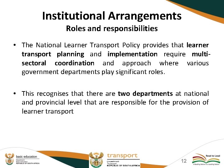 Institutional Arrangements Roles and responsibilities • The National Learner Transport Policy provides that learner