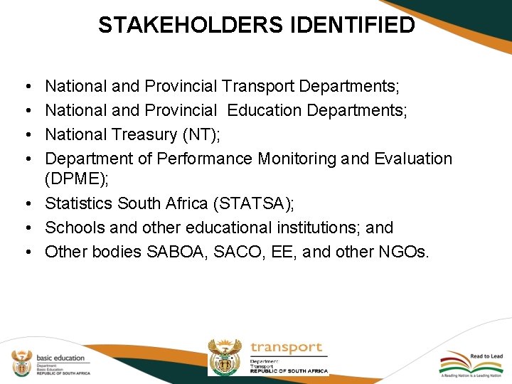 STAKEHOLDERS IDENTIFIED • • National and Provincial Transport Departments; National and Provincial Education Departments;