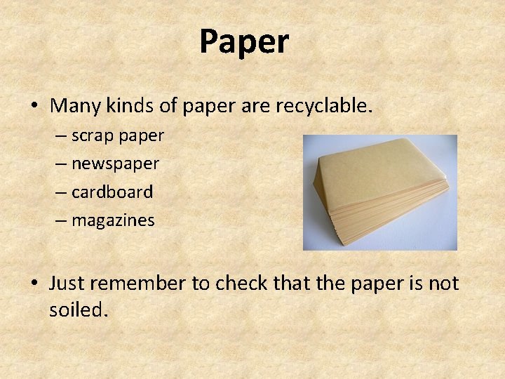 Paper • Many kinds of paper are recyclable. – scrap paper – newspaper –