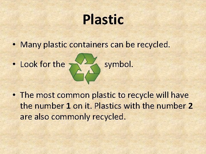 Plastic • Many plastic containers can be recycled. • Look for the symbol. •