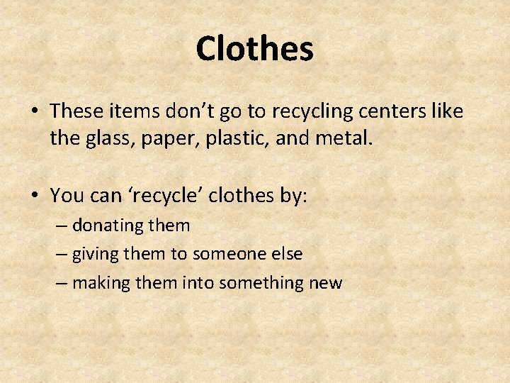 Clothes • These items don’t go to recycling centers like the glass, paper, plastic,