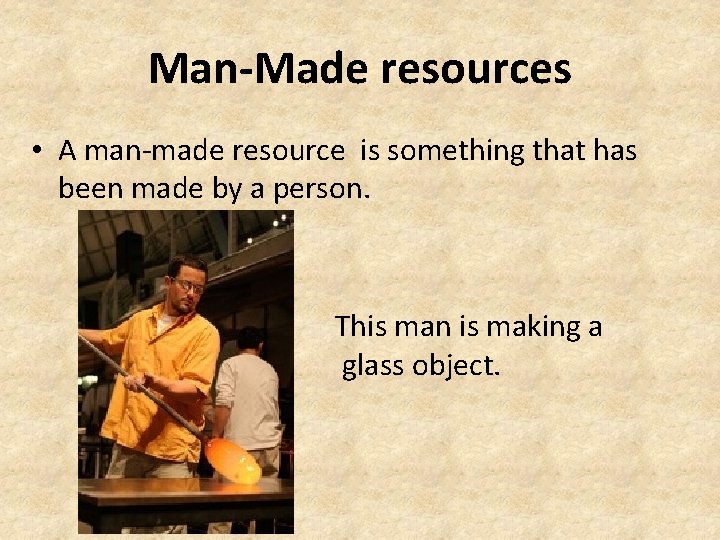 Man-Made resources • A man-made resource is something that has been made by a