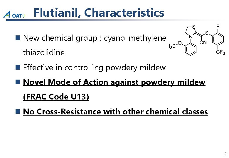 Flutianil, Characteristics n New chemical group : cyano-methylene thiazolidine n Effective in controlling powdery