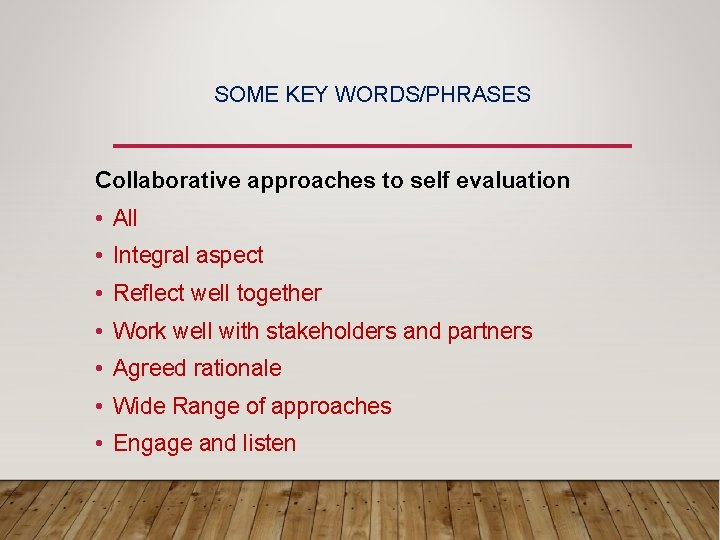 SOME KEY WORDS/PHRASES Collaborative approaches to self evaluation • All • Integral aspect •