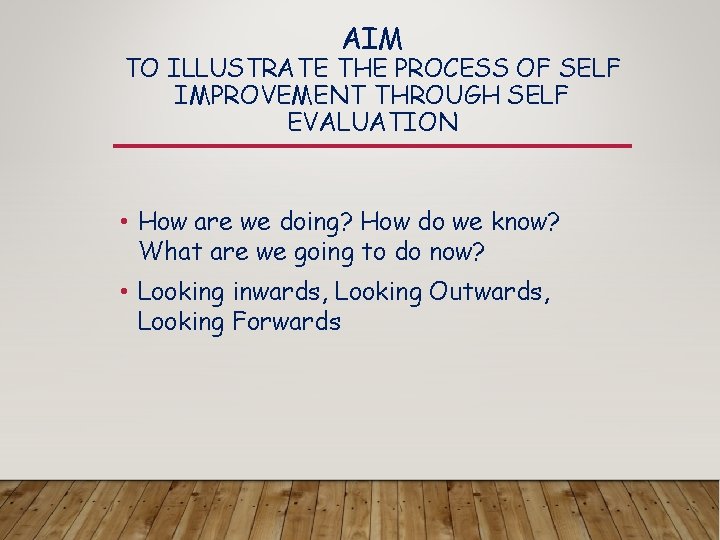 AIM TO ILLUSTRATE THE PROCESS OF SELF IMPROVEMENT THROUGH SELF EVALUATION • How are
