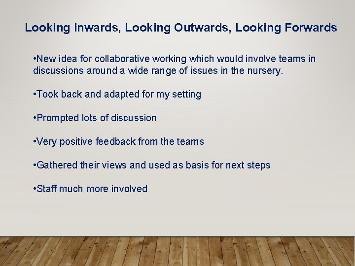 Looking Inwards, Looking Outwards, Looking Forwards • New idea for collaborative working which would