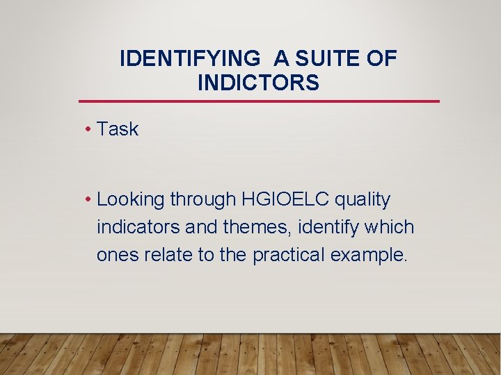 IDENTIFYING A SUITE OF INDICTORS • Task • Looking through HGIOELC quality indicators and