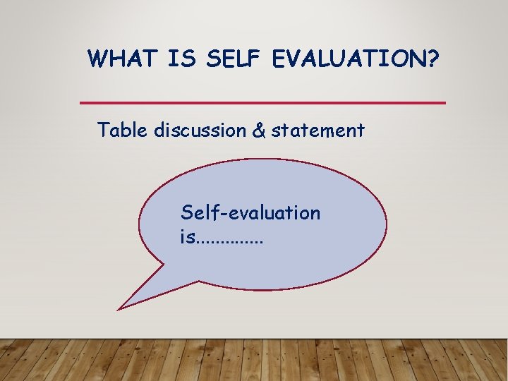 WHAT IS SELF EVALUATION? Table discussion & statement Self-evaluation is. . . 