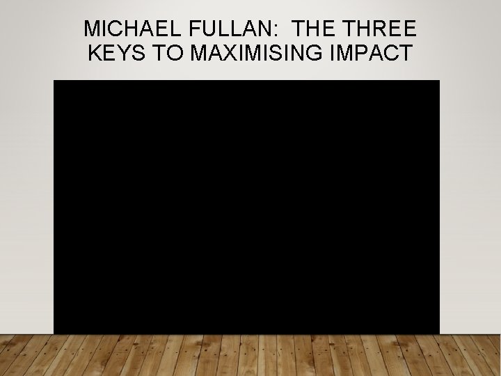 MICHAEL FULLAN: THE THREE KEYS TO MAXIMISING IMPACT 