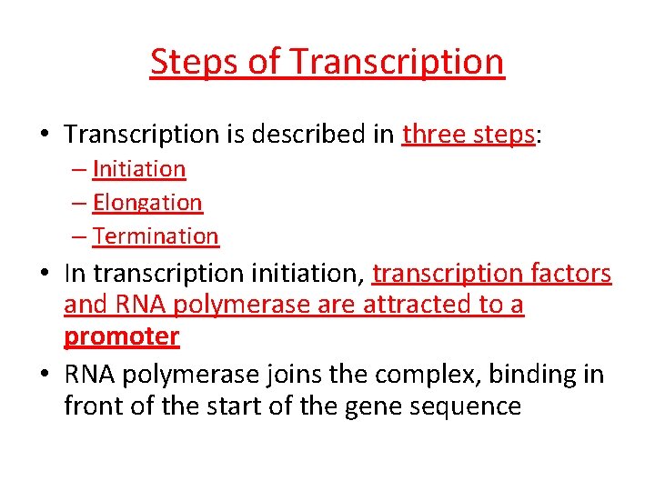 Steps of Transcription • Transcription is described in three steps: – Initiation – Elongation