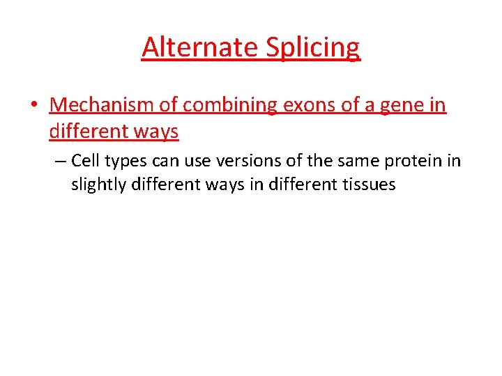 Alternate Splicing • Mechanism of combining exons of a gene in different ways –