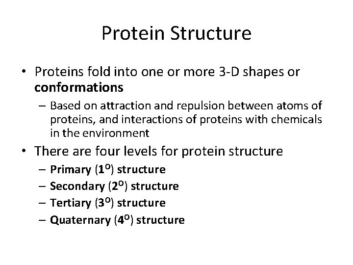 Protein Structure • Proteins fold into one or more 3 -D shapes or conformations