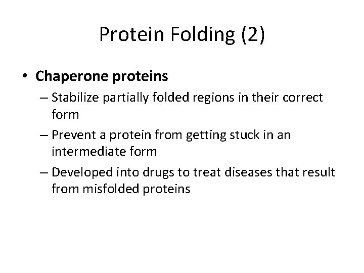 Protein Folding (2) • Chaperone proteins – Stabilize partially folded regions in their correct