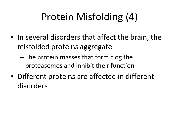 Protein Misfolding (4) • In several disorders that affect the brain, the misfolded proteins