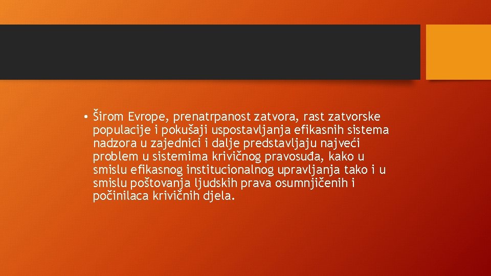  • Širom Evrope, prenatrpanost zatvora, rast zatvorske populacije i pokušaji uspostavljanja efikasnih sistema