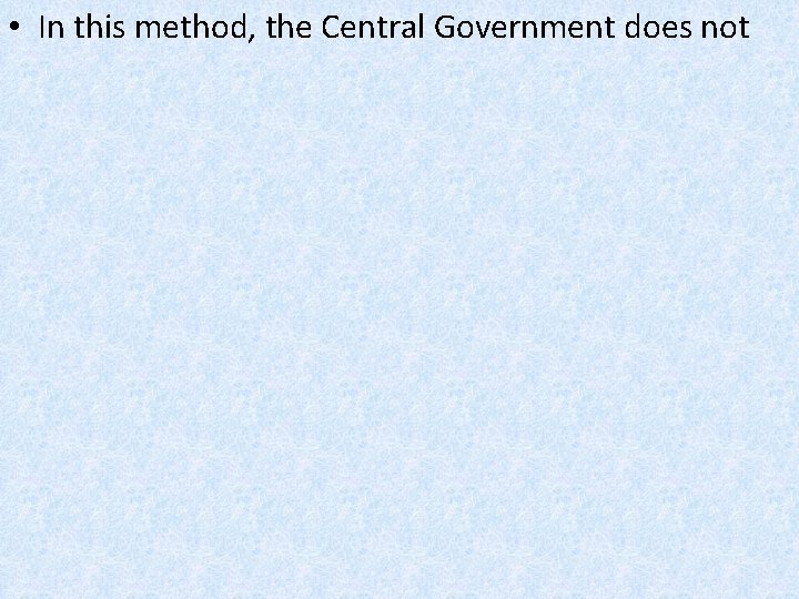  • In this method, the Central Government does not 