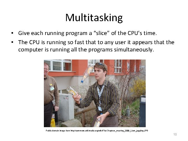 Multitasking • Give each running program a “slice” of the CPU’s time. • The