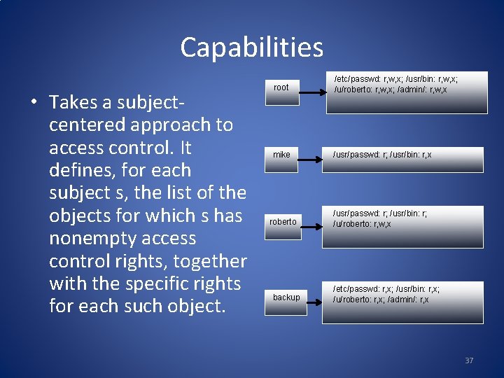 Capabilities • Takes a subjectcentered approach to access control. It defines, for each subject