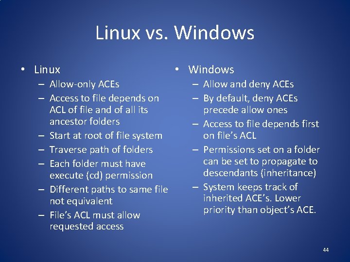 Linux vs. Windows • Linux – Allow-only ACEs – Access to file depends on