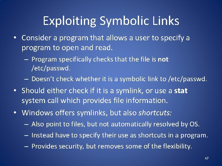 Exploiting Symbolic Links • Consider a program that allows a user to specify a