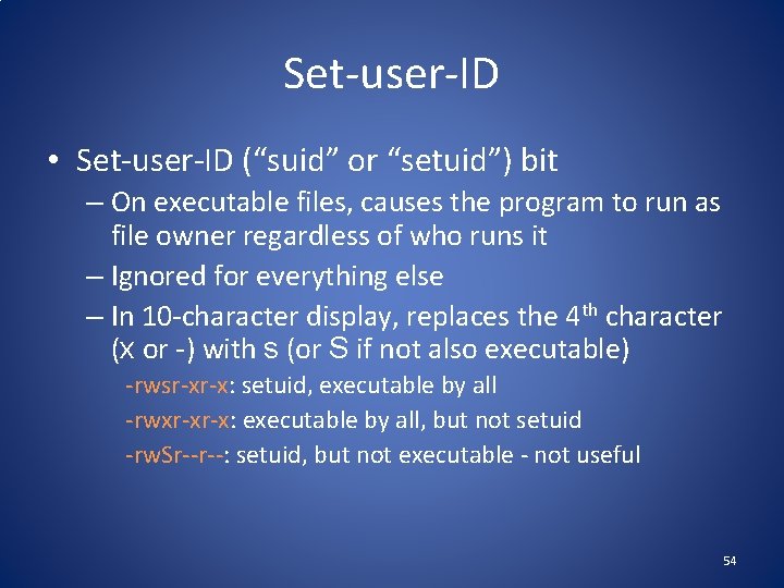 Set-user-ID • Set-user-ID (“suid” or “setuid”) bit – On executable files, causes the program