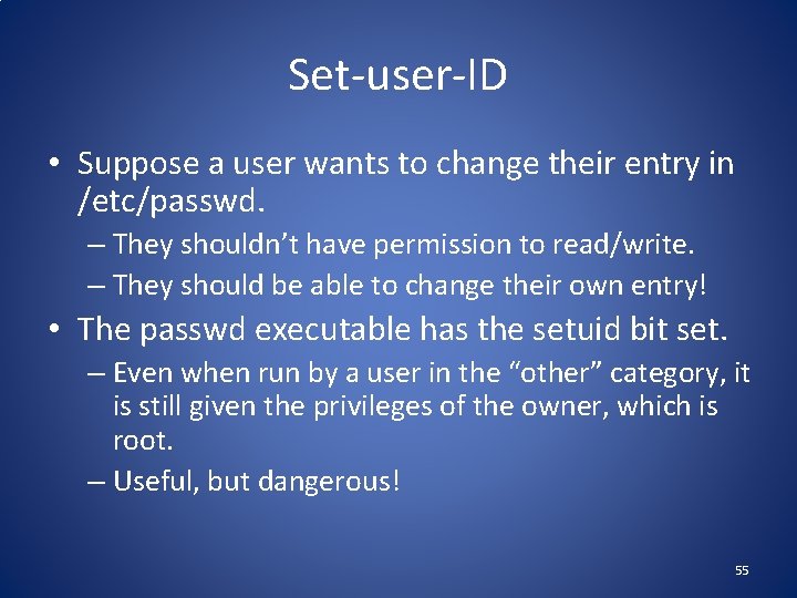 Set-user-ID • Suppose a user wants to change their entry in /etc/passwd. – They