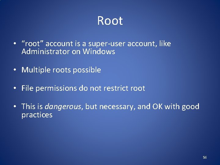 Root • “root” account is a super-user account, like Administrator on Windows • Multiple